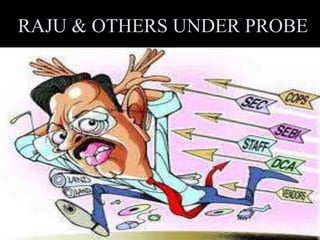 RAJU & OTHERS UNDER PROBE 
Company Logo 
 
