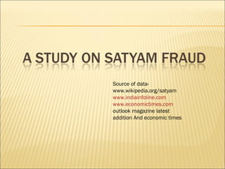 Source of data-www.wikipedia.org/satyam www.indiainfoline.com www.economictimes.com outlook magazine latest addition And economic times 