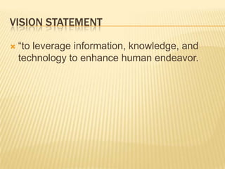 VISION STATEMENT

   “to leverage information, knowledge, and
    technology to enhance human endeavor.
 