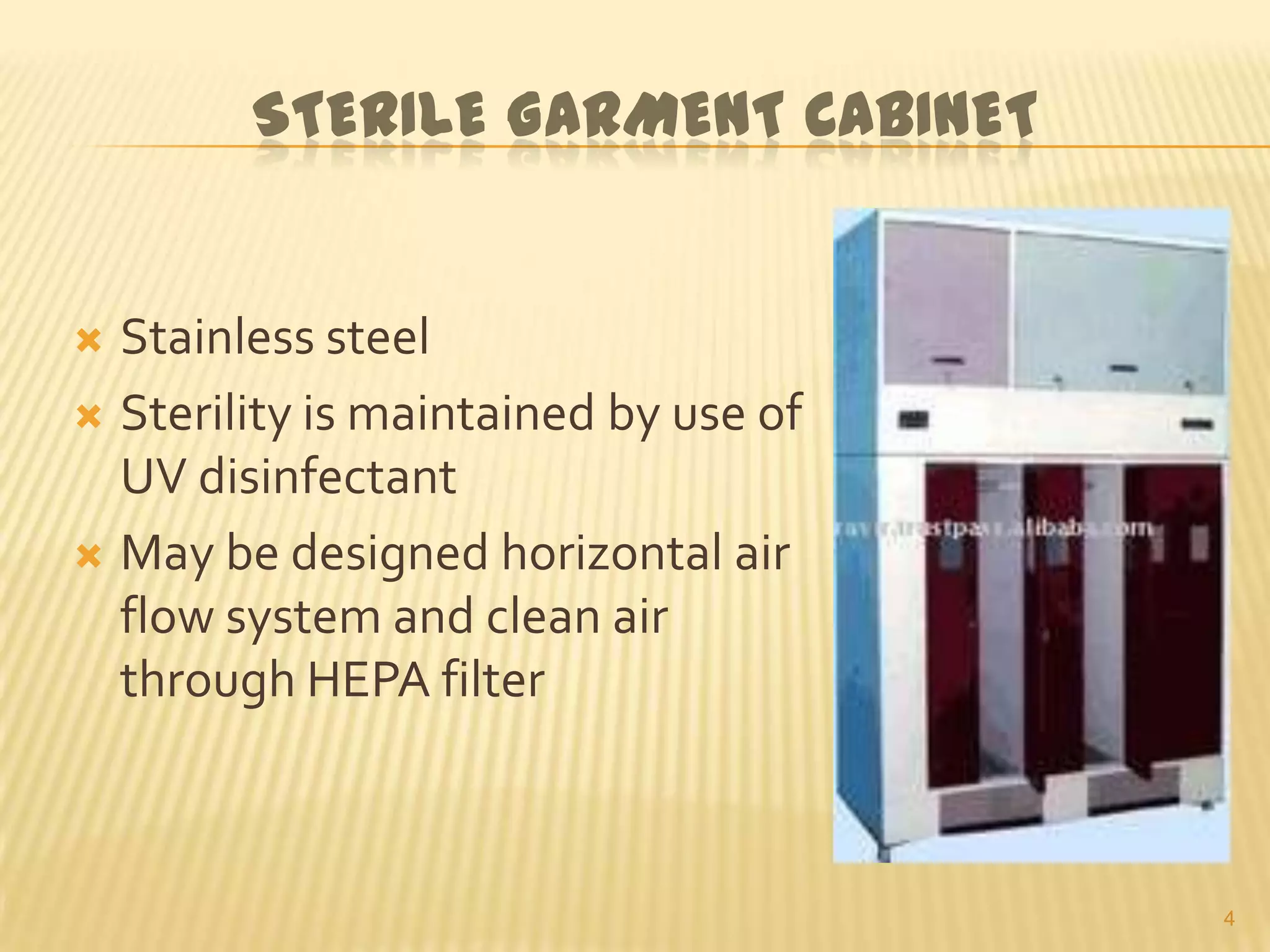 STERILE GARMENT CABINET

Stainless steel
 Sterility is maintained by use of
UV disinfectant
 May be designed horizontal air
flow system and clean air
through HEPA filter


4

 