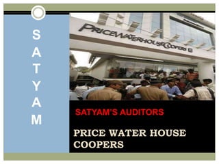 But there were others who are also culpable.SATYAMSATYAM’S AUDITORSPRICE WATER HOUSE COOPERS