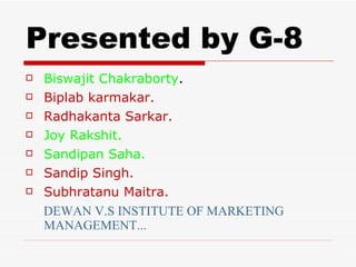 Presented by G-8
 Biswajit Chakraborty.
 Biplab karmakar.
 Radhakanta Sarkar.
 Joy Rakshit.
 Sandipan Saha.
 Sandip ...