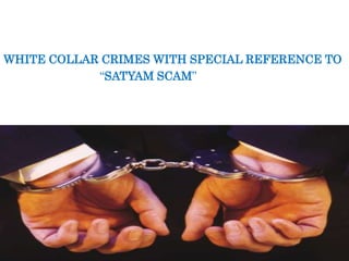 WHITE COLLAR CRIMES WITH SPECIAL REFERENCE TO
            “SATYAM SCAM”
 
