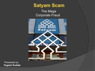 The Mega
Corporate Fraud
Presented by:
Yogesh Kudale
 