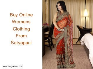 Buy Online
Womens
Clothing
From
Satyapaul
www.satyapaul.com
 