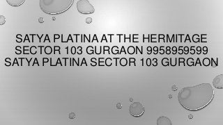 SATYA PLATINA AT THE HERMITAGE
SECTOR 103 GURGAON 9958959599
SATYA PLATINA SECTOR 103 GURGAON

 