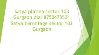 Satya platina sector 103
Gurgaon dial 8750473531
Satya hermitage sector 103
Gurgaon

 