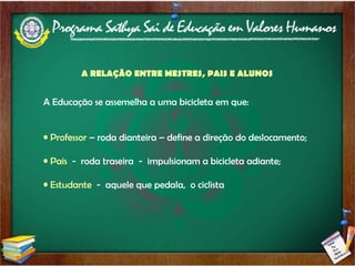 A RELAÇÃO ENTRE MESTRES, PAIS E ALUNOS A Educação se assemelha a uma bicicleta em que: Professor  – roda dianteira – define a direção do deslocamento; Pais  -  roda traseira  -  impulsionam a bicicleta adiante; Estudante  -  aquele que pedala,  o ciclista 