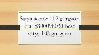 Satya sector 102 gurgaon
dial 8800098030 best
satya 102 gurgaon
 