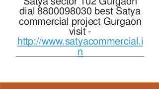 Satya sector 102 Gurgaon
dial 8800098030 best Satya
commercial project Gurgaon
visit -
http://www.satyacommercial.i
n
 