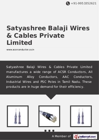 +91-9953352621
A Member of
Satyashree Balaji Wires
& Cables Private
Limited
www.acsrconductor.co.in
Satyashree Balaji Wires & Cables Private Limited
manufactures a wide range of ACSR Conductors, All
Aluminum Alloy Conductors, AAC Conductors,
Industrial Wires and PSC Poles in Tamil Nadu. These
products are in huge demand for their efficiency.
 