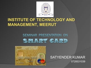 INSTITUTE OF TECHNOLOGY AND
MANAGEMENT, MEERUT




                 SATYENDER KUMAR
                         0728531039
 