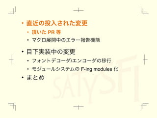 • ௚ۙͷ౤ೖ͞Εͨมߋ
• ௖͍ͨ PR ౳
• ϚΫϩల։தͷΤϥʔใࠂ‫ػ‬ೳ
• ໨Լ࣮૷தͷมߋ
• ϑΥϯτσίʔμ/ΤϯίʔμͷҠߦ
• ϞδϡʔϧγεςϜͷ F-ing modules Խ
• ·ͱΊ
 