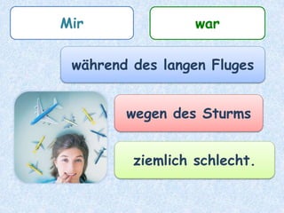 Mir
war
während des langen Fluges
ziemlich schlecht
wegen des Sturms
 
