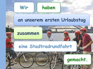 Wir haben
an unserem ersten Urlaubstag
zusammen
eine Stadtradrundfahrt
gemacht
 