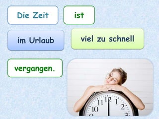 Die Zeit
ist
im Urlaub
viel zu schnell
vergangen
 