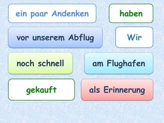 die Zeit
ist
im Urlaub
Viel zu schnell
vergangen.
 