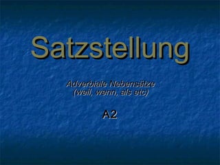 Satzstellung
Adverbiale Nebensätze
(weil, wenn, als etc)

A2

 