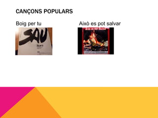 CANÇONS POPULARS
Boig per tu Això es pot salvar
 