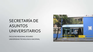 SECRETARÍA DE 
ASUNTOS 
UNIVERSITARIOS 
FACULTAD REGIONAL ROSARIO 
UNIVERSIDAD TECNOLOGICA NACIONAL 
 