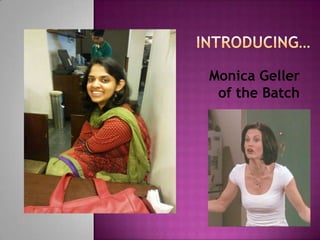 Monica Geller
of the Batch
 