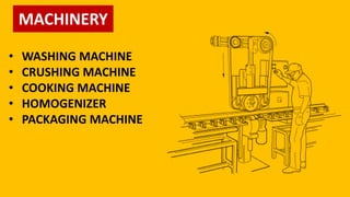 MACHINERY
• WASHING MACHINE
• CRUSHING MACHINE
• COOKING MACHINE
• HOMOGENIZER
• PACKAGING MACHINE
 