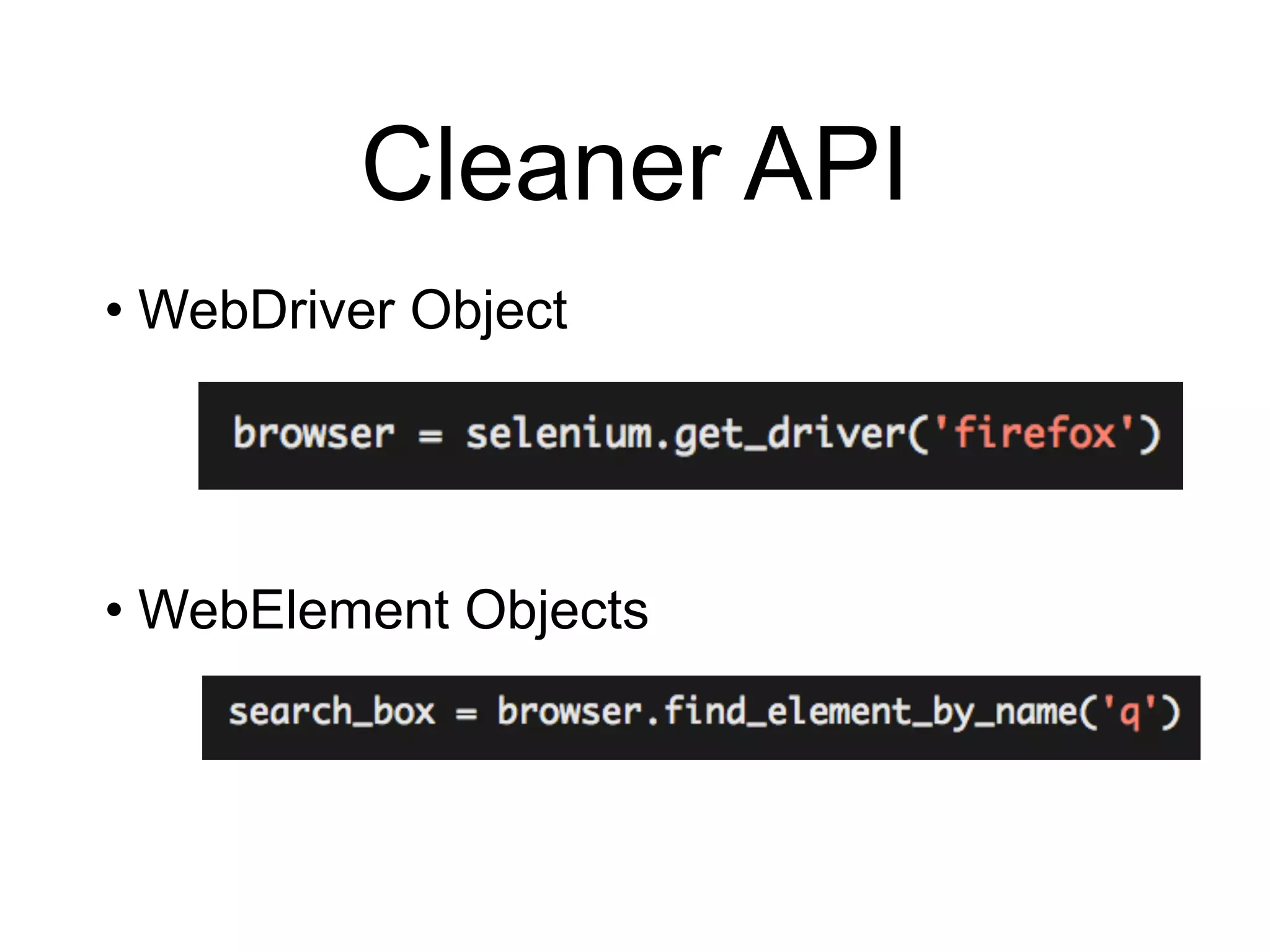 • WebDriver Object • WebElement Objects Cleaner API 