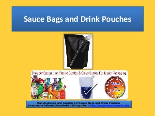 Sauce Bags and Drink Pouches

Manufacturers and suppliers of Sauce Bags and Drink Pouches
Learn more information please visit my site: - http://www.spoutpouch.net/

 