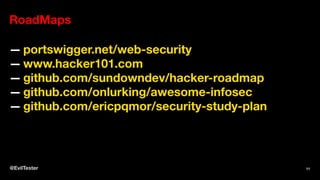 RoadMaps
— portswigger.net/web-security
— www.hacker101.com
— github.com/sundowndev/hacker-roadmap
— github.com/onlurking/awesome-infosec
— github.com/ericpqmor/security-study-plan
@EvilTester 11
 