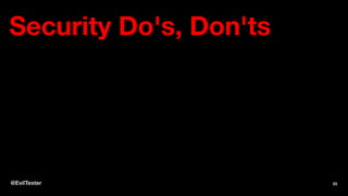Security Do's, Don'ts
@EvilTester 23
 