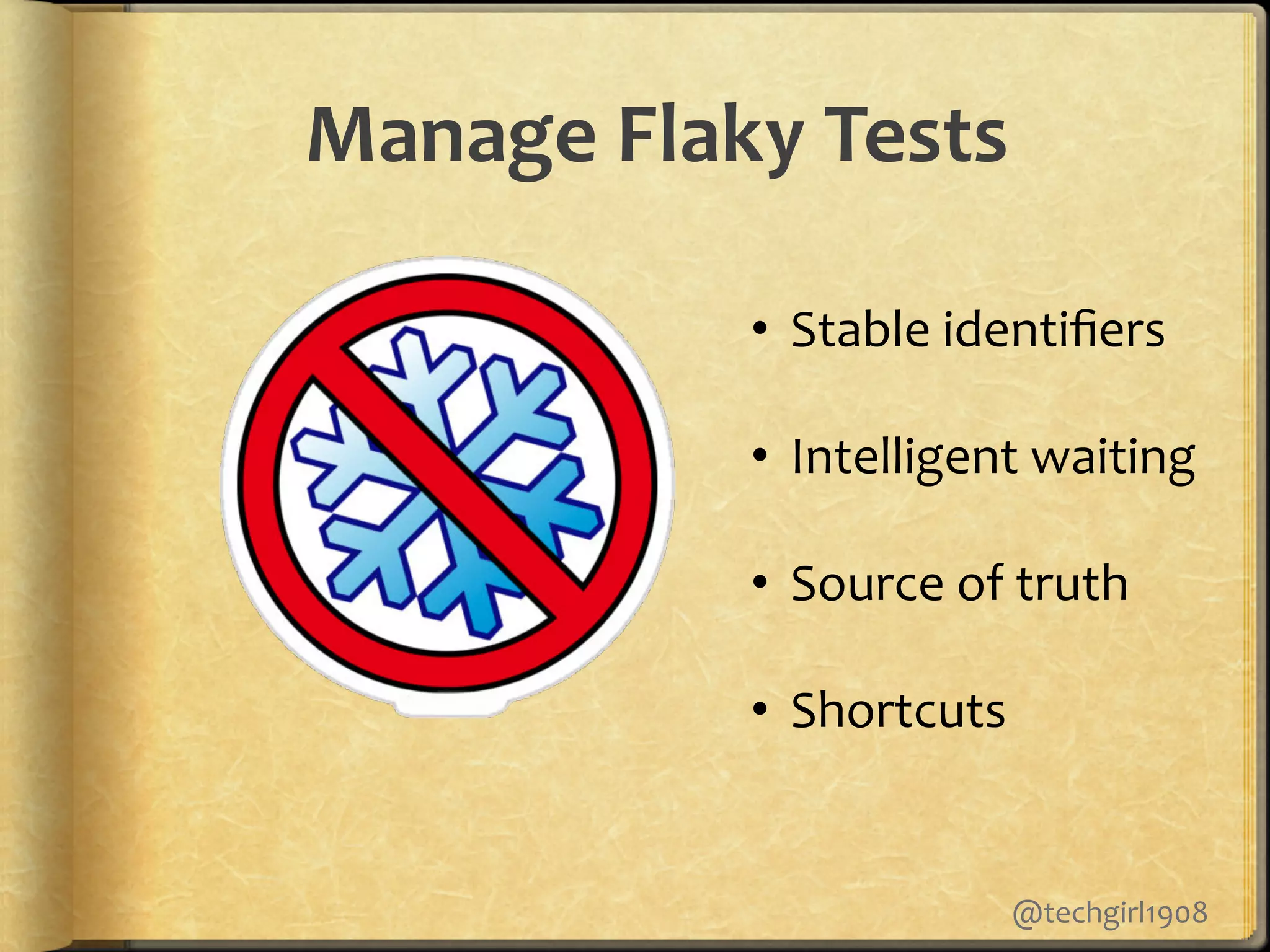 •  Stable.identiﬁers.
•  Intelligent.waiting.
•  Source.of.truth.
•  Shortcuts.
Manage&Flaky&Tests&
@techgirl1908.
 