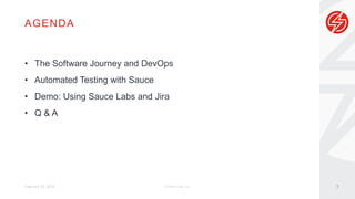 AGENDA
February 29, 2016
• The Software Journey and DevOps
• Automated Testing with Sauce
• Demo: Using Sauce Labs and Jira
• Q & A
© Sauce Labs, Inc. 3
 