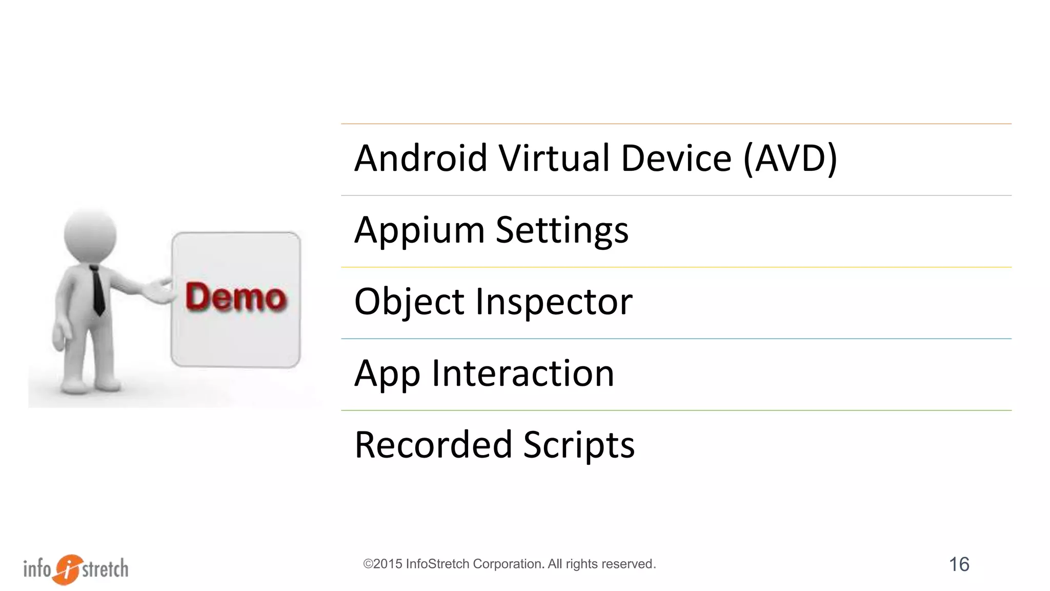 ©2015 InfoStretch Corporation. All rights reserved. 16
Android Virtual Device (AVD)
Appium Settings
Object Inspector
App Interaction
Recorded Scripts
 