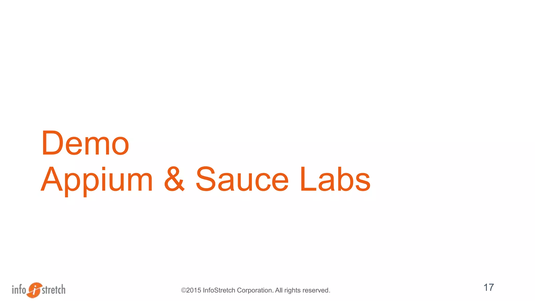 ©2015 InfoStretch Corporation. All rights reserved.
Demo
Appium & Sauce Labs
17
 
