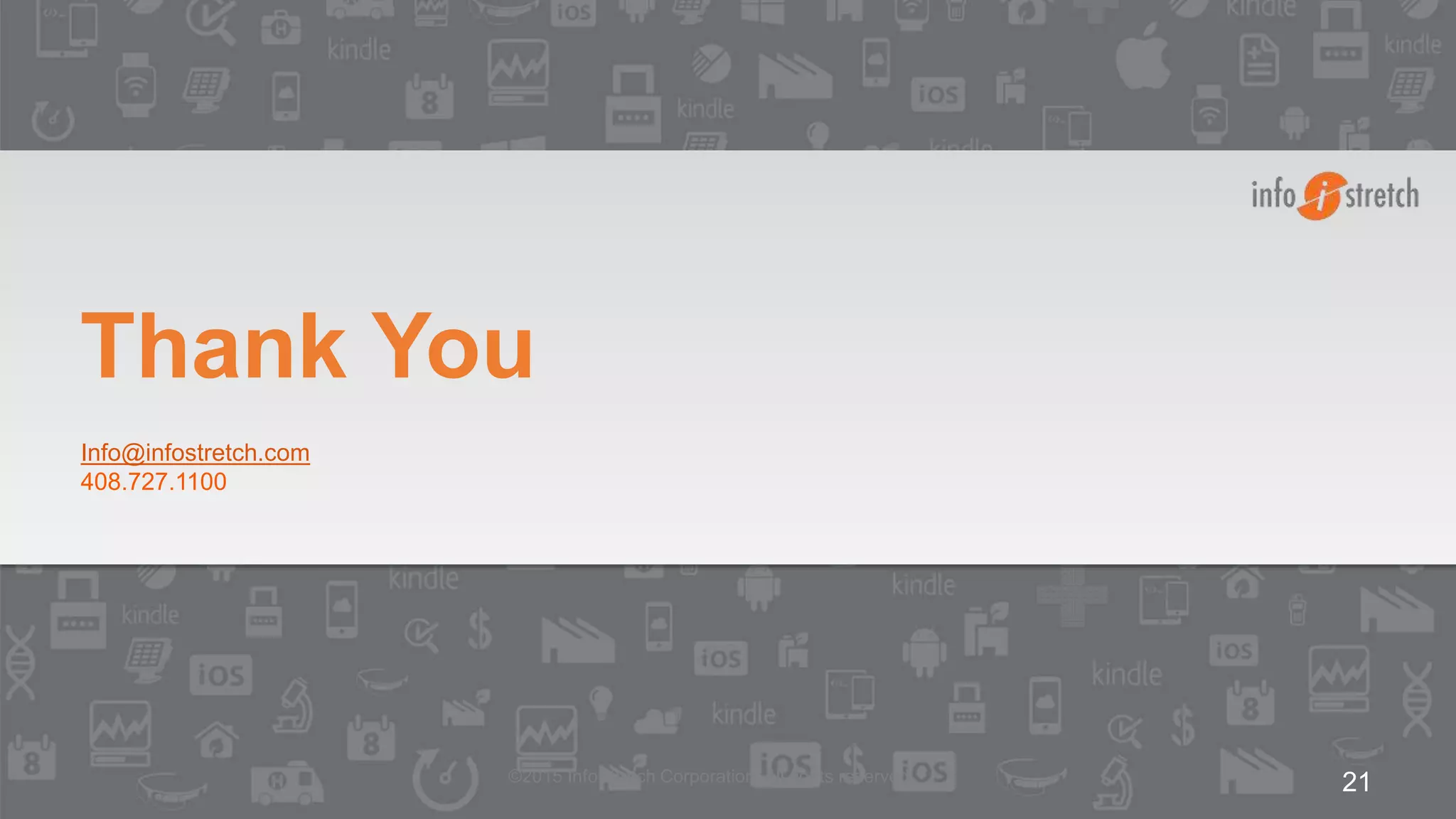 Thank You
©2015 InfoStretch Corporation. All rights reserved. 21
Info@infostretch.com
408.727.1100
 