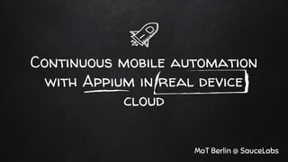 Continuous mobile automation
with Appium in real device
cloud
MoT Berlin @ SauceLabs
 