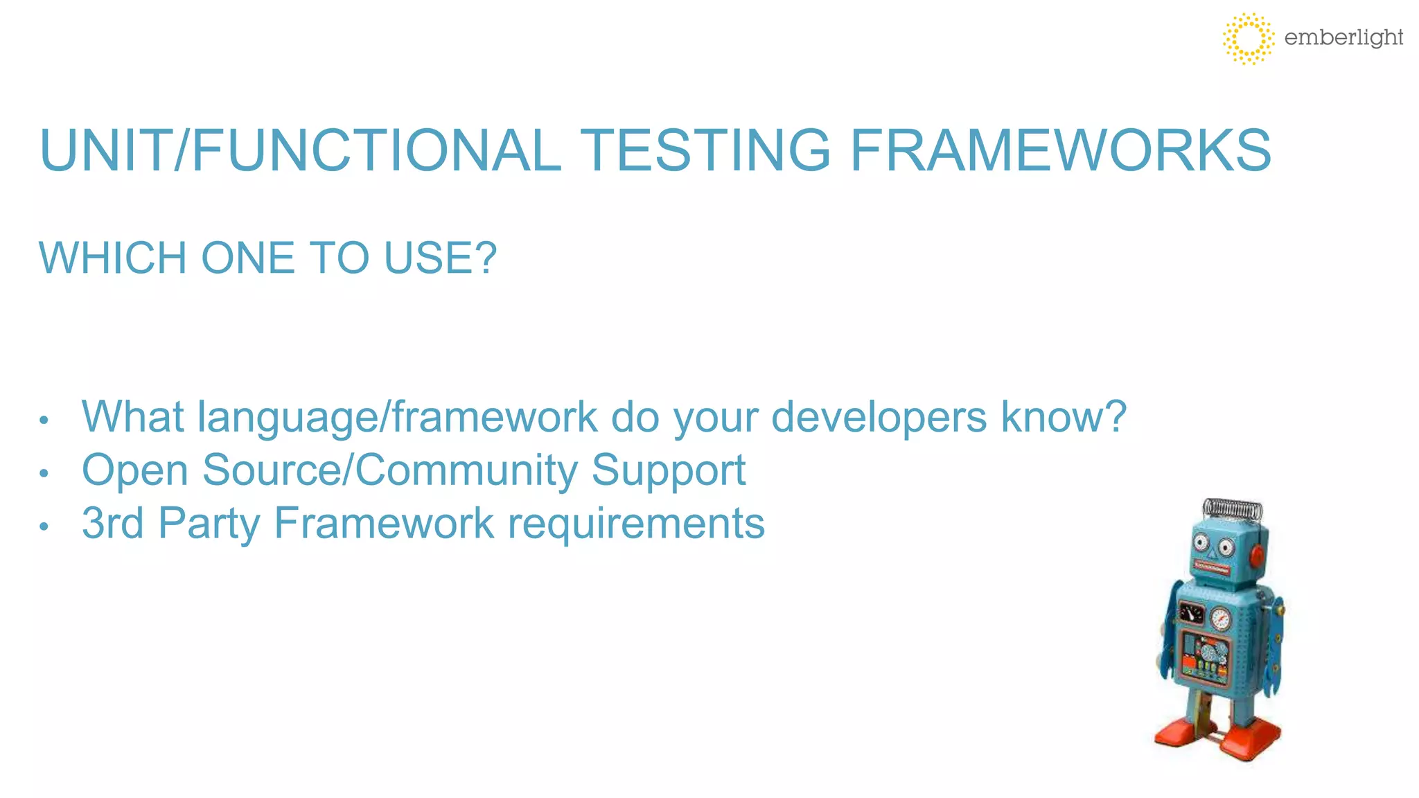 • What language/framework do your developers know?
• Open Source/Community Support
• 3rd Party Framework requirements
UNIT/FUNCTIONAL TESTING FRAMEWORKS
WHICH ONE TO USE?
 