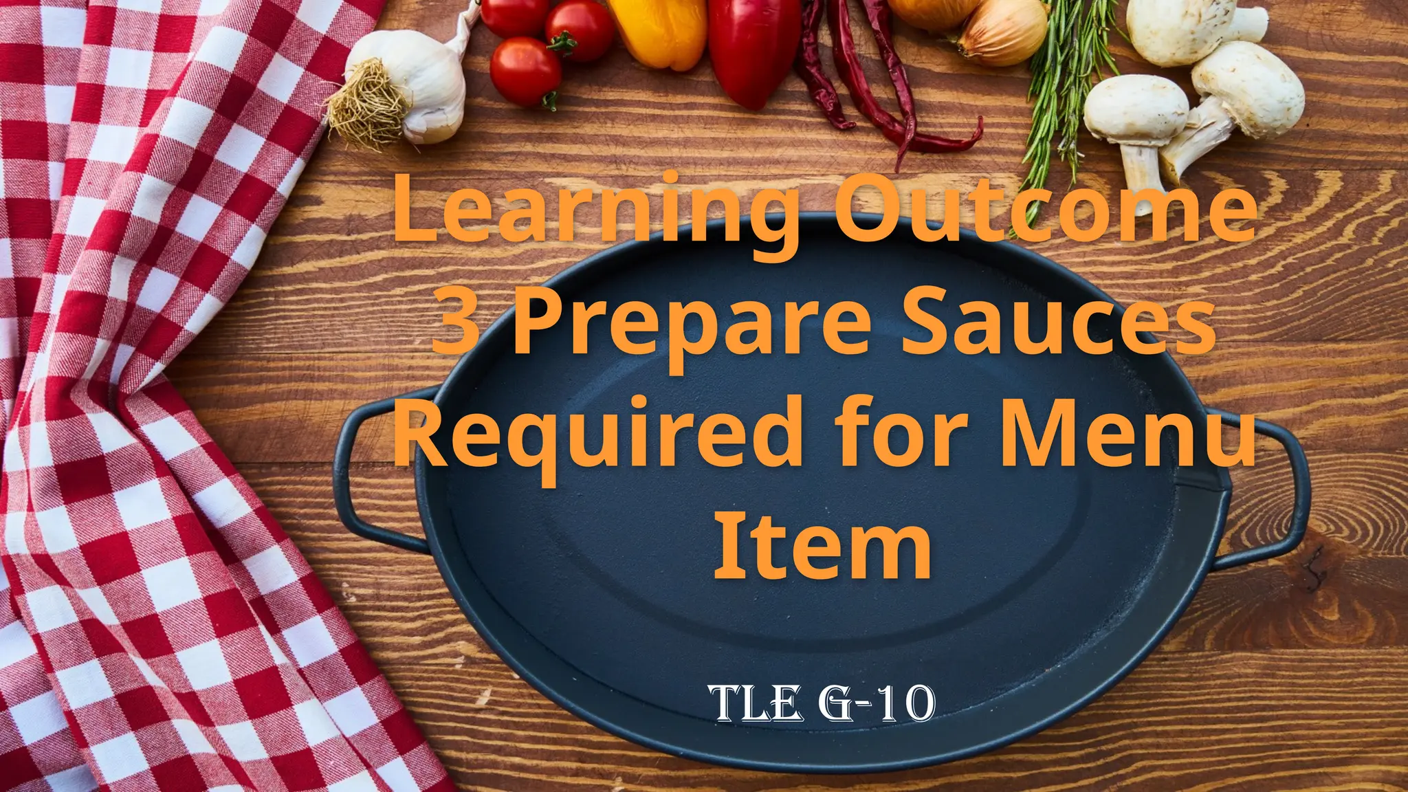 Learning Outcome
3 Prepare Sauces
Required for Menu
Item
TLE G-10
 