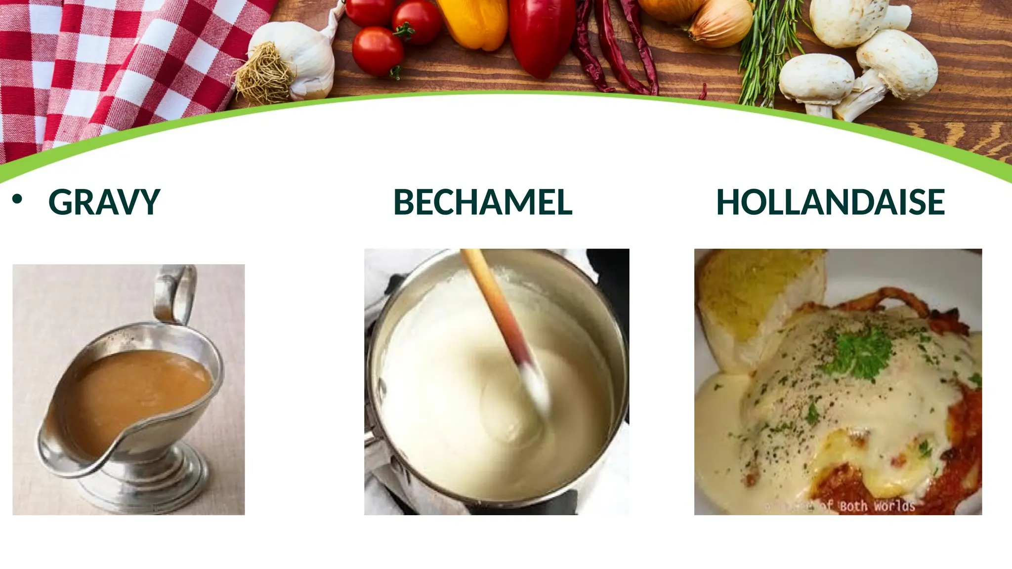 • GRAVY BECHAMEL HOLLANDAISE
 