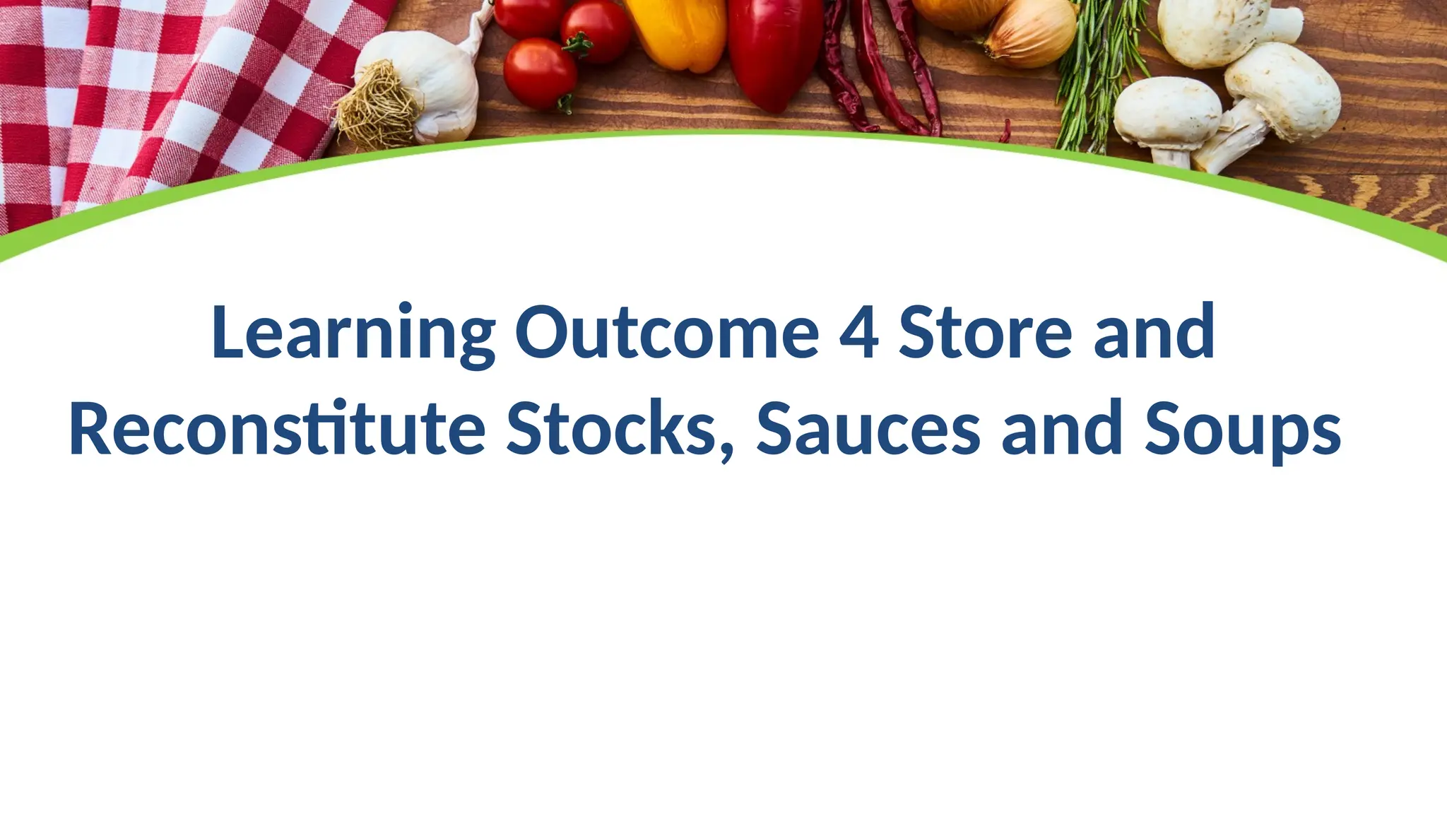 Learning Outcome 4 Store and
Reconstitute Stocks, Sauces and Soups
 