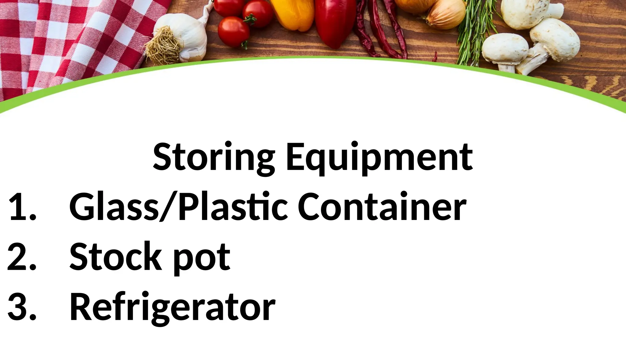 Storing Equipment
1. Glass/Plastic Container
2. Stock pot
3. Refrigerator
 