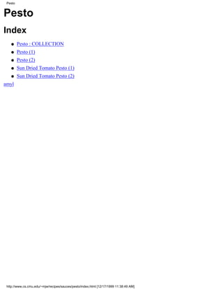 Pesto


Pesto
Index
    q    Pesto : COLLECTION
    q    Pesto (1)
    q    Pesto (2)
    q    Sun Dried Tomato Pesto (1)
    q    Sun Dried Tomato Pesto (2)
amyl




 http://www.cs.cmu.edu/~mjw/recipes/sauces/pesto/index.html [12/17/1999 11:38:49 AM]
 