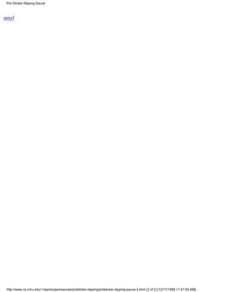 Pot Sticker Dipping Sauce



amyl




 http://www.cs.cmu.edu/~mjw/recipes/sauces/potsticker-dipping/potsticker-dipping-sauce-3.html (2 of 2) [12/17/1999 11:41:55 AM]
 