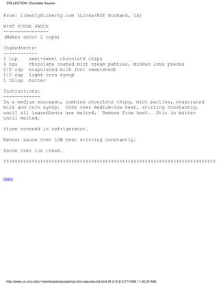 COLLECTION: Chocolate Sauces


From: liberty@liberty.com (Linda/BDT Burbank, CA)

MINT FUDGE SAUCE
================
(Makes about 2 cups)

Ingredients:
------------
1 cup    semi-sweet chocolate chips
4 ozs    chocolate coated mint cream patties, broken into pieces
1/2 cup evaporated milk (not sweetened)
1/2 cup light corn syrup
1 tblsp butter

Instructions:
-------------
In a medium saucepan, combine chocolate chips, mint patties, evaporated
milk and corn syrup. Cook over medium-low heat, stirring constantly,
until all ingredients are melted. Remove from heat. Stir in butter
until melted.

Store covered in refrigerator.

Reheat sauce over LOW heat stirring constantly.

Serve over ice cream.

%%%%%%%%%%%%%%%%%%%%%%%%%%%%%%%%%%%%%%%%%%%%%%%%%%%%%%%%%%%%%%%%%%%%%%%%%%%


mara




 http://www.cs.cmu.edu/~mjw/recipes/sauces/mp-choc-sauces-coll.html (6 of 6) [12/17/1999 11:46:25 AM]
 