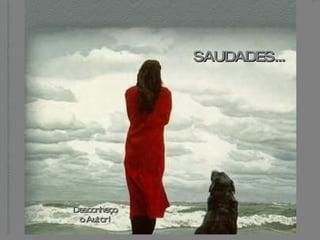 SAUDADES...   Desconheço o Autor! 