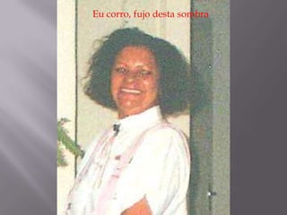 Eu corro, fujo desta sombra