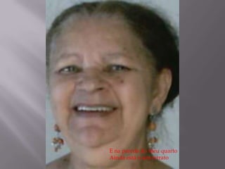 E na parede do meu quartoAinda está o seu retrato