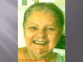 E de tristezas vou viver