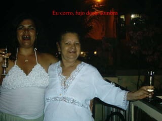 Eu corro, fujo desta sombra