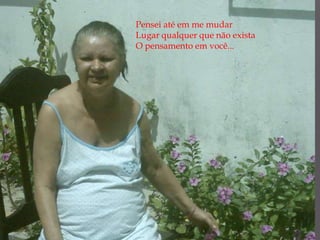 Pensei até em me mudarLugar qualquer que não existaO pensamento em você...